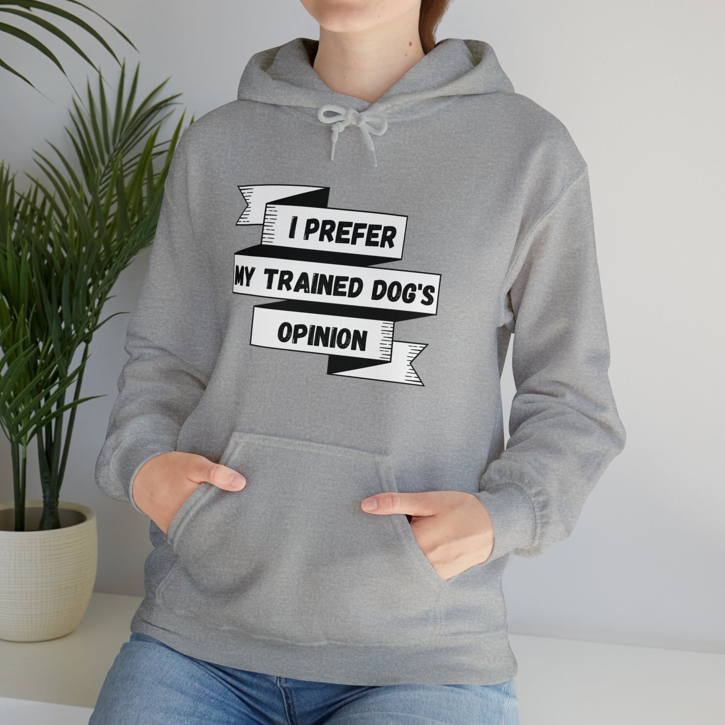 I Prefer My Trained Dog's Opinion Hooded Sweatshirts