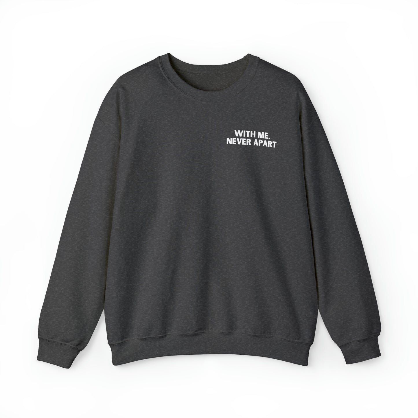 With Me, Never Apart Crewneck Sweatshirt (Dark Colors)