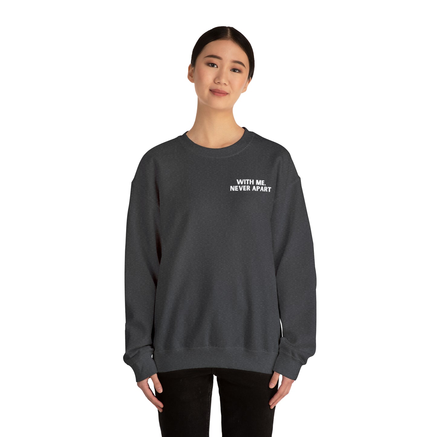 With Me, Never Apart Crewneck Sweatshirt (Dark Colors)