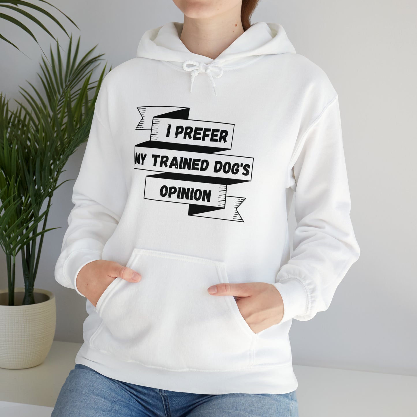 I Prefer My Trained Dog's Opinion Hooded Sweatshirts